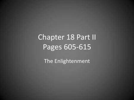 Chapter 18 Part II Pages 605-615 The Enlightenment.