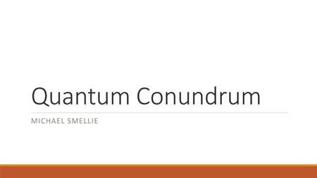 Quantum Conundrum Michael Smellie.