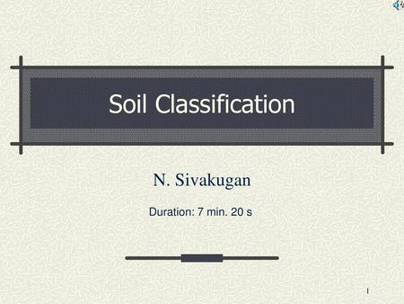 Soil Classification N. Sivakugan Duration: 7 min. 20 s.