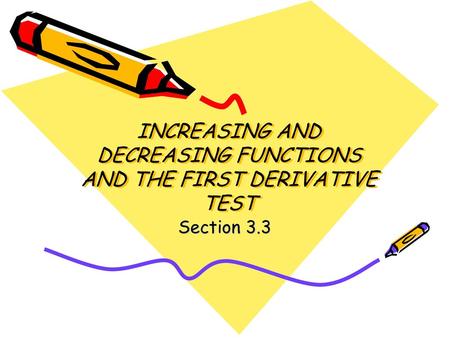 INCREASING AND DECREASING FUNCTIONS AND THE FIRST DERIVATIVE TEST