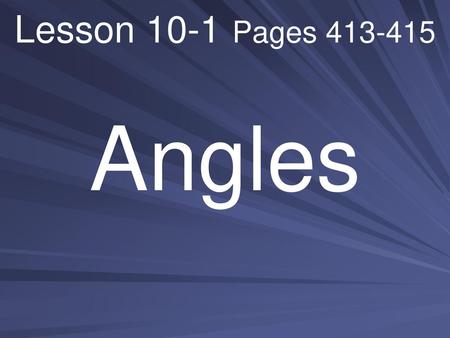 Lesson 10-1 Pages 413-415 Angles.