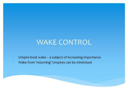 WAKE CONTROL Umpire boat wake – a subject of increasing importance