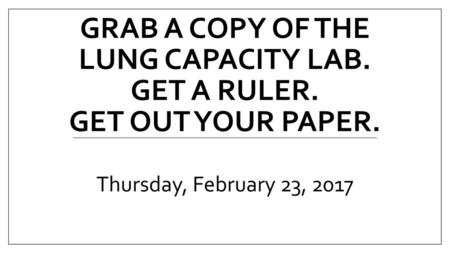 Grab a copy of the Lung Capacity Lab. Get a ruler. Get out your paper.