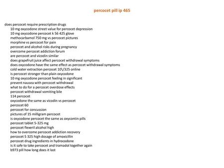 Percocet pill ip 465 does percocet require prescription drugs 10 mg oxycodone street value for percocet depression 10 mg oxycodone percocet k 56 425 glove.