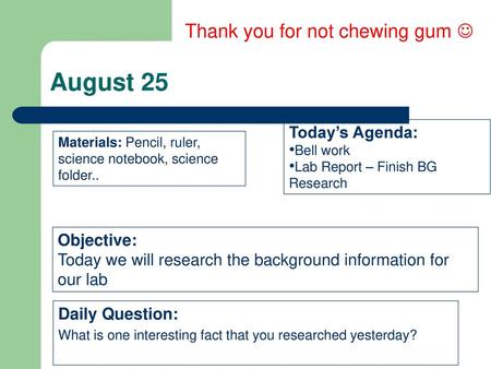 August 25 Thank you for not chewing gum  Today’s Agenda: Objective: