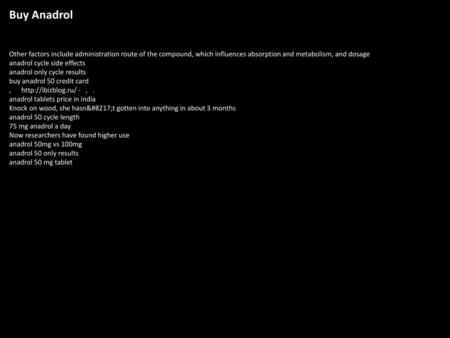 Buy Anadrol Other factors include administration route of the compound, which influences absorption and metabolism, and dosage anadrol cycle side effects.