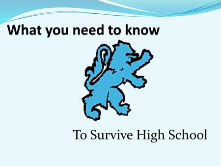 What you need to know To Survive High School.