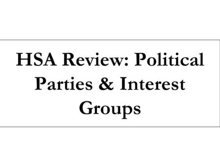 HSA Review: Political Parties & Interest Groups