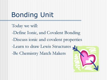 Bonding Unit Today we will: -Define Ionic, and Covalent Bonding