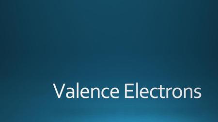 Valence Electrons.