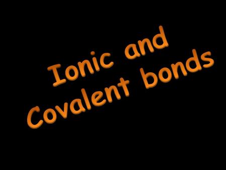 Ionic and Covalent bonds