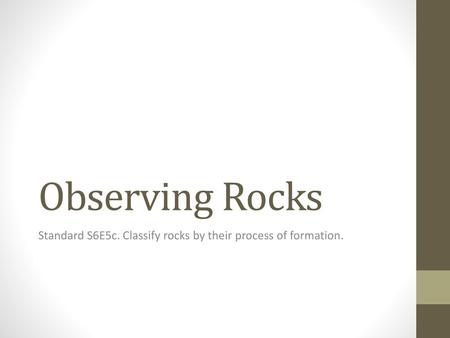 Standard S6E5c. Classify rocks by their process of formation.