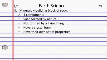 Earth Science 1/4 20 Minerals – building block of rocks 4 components