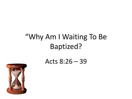 “Why Am I Waiting To Be Baptized?