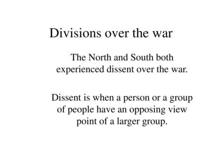 The North and South both experienced dissent over the war.