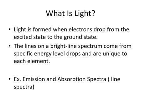 What Is Light? Light is formed when electrons drop from the excited state to the ground state. The lines on a bright-line spectrum come from specific energy.