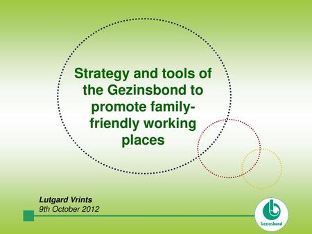 1 1 Strategy and tools of the Gezinsbond to promote family- friendly working places Lutgard Vrints 9th October 2012.