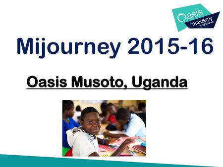 Mijourney 2015-16 Oasis Musoto, Uganda.