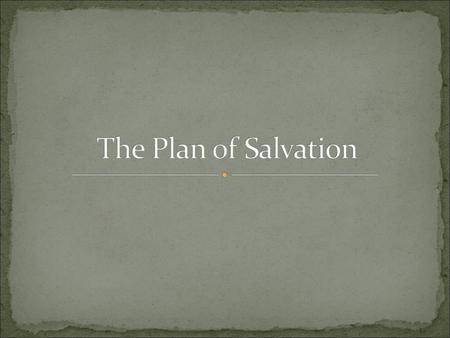 The Plan of Salvation.