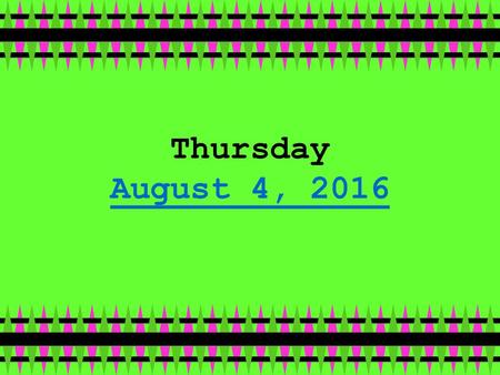 Thursday August 4, 2016.