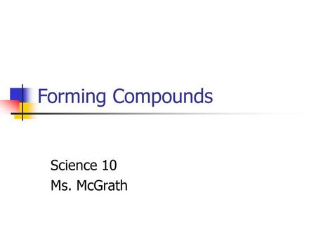 Forming Compounds Science 10 Ms. McGrath.