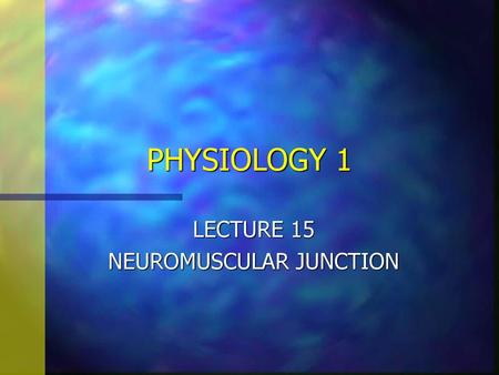 LECTURE 15 NEUROMUSCULAR JUNCTION