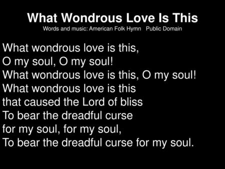 What wondrous love is this, O my soul, O my soul