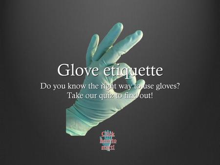 Do you know the right way to use gloves? Take our quiz to find out!