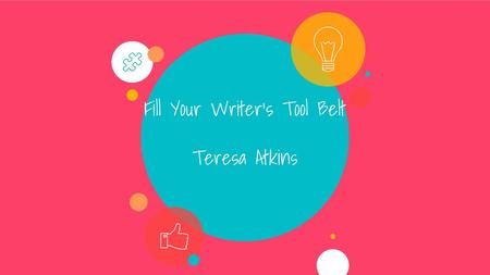 Fill Your Writer’s Tool Belt Teresa Atkins