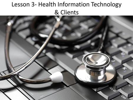 Lesson 3- Health Information Technology & Clients