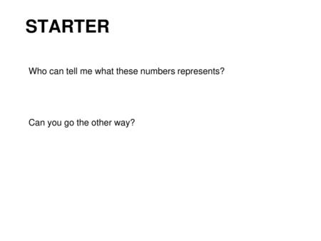 Starter Who can tell me what these numbers represents?