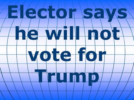 Elector says he will not vote for Trump