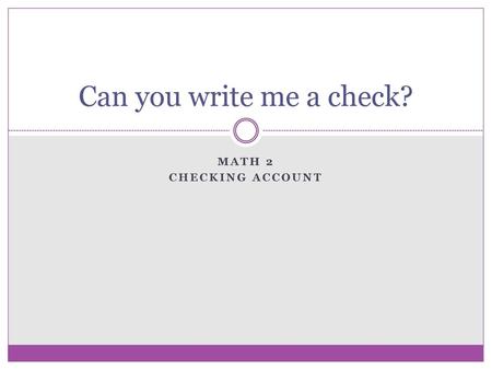 Can you write me a check? Math 2 Checking Account.