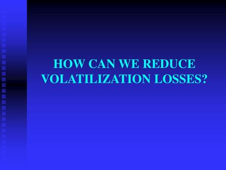 HOW CAN WE REDUCE VOLATILIZATION LOSSES?