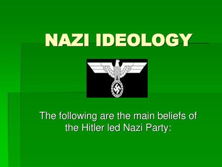 The following are the main beliefs of the Hitler led Nazi Party: