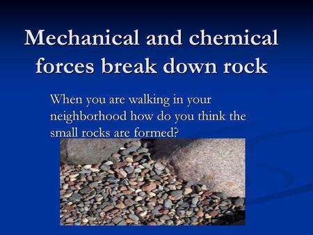 Mechanical and chemical forces break down rock