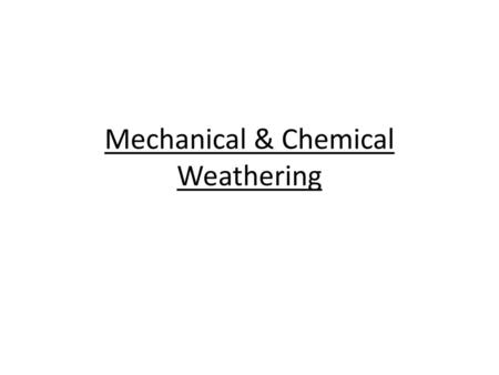 Mechanical & Chemical Weathering