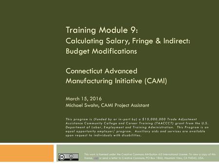 Training Module 9: Calculating Salary, Fringe & Indirect: Budget Modifications Connecticut Advanced Manufacturing Initiative (CAMI) March 15, 2016 Michael.