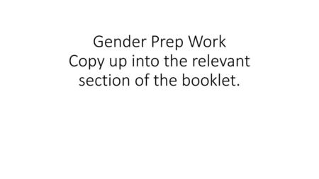 Gender Prep Work Copy up into the relevant section of the booklet.