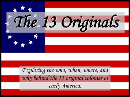 The 13 Originals Exploring the who, when, where, and why behind the 13 original colonies of early America.