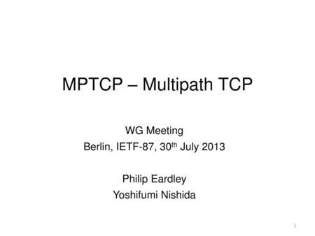 MPTCP – Multipath TCP WG Meeting Berlin, IETF-87, 30th July 2013