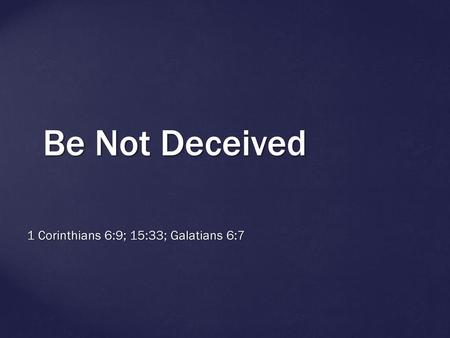 1 Corinthians 6:9; 15:33; Galatians 6:7