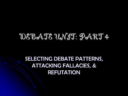 SELECTING DEBATE PATTERNS, ATTACKING FALLACIES, & REFUTATION