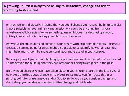 A growing Church is likely to be willing to self-reflect, change and adapt according to its context With others or individually, imagine that you could.