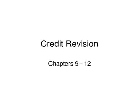 Credit Revision Chapters 9 - 12.