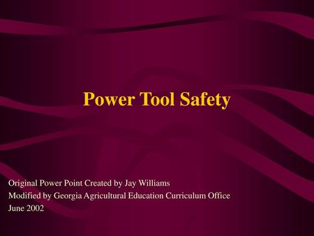 Power Tool Safety Original Power Point Created by Jay Williams