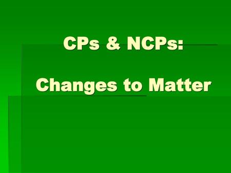 CPs & NCPs: Changes to Matter