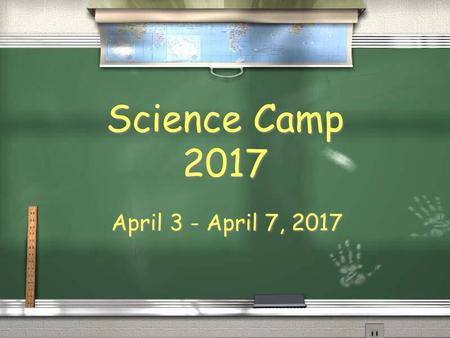 Science Camp 2017 April 3 - April 7, 2017.