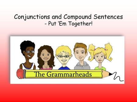 Conjunctions and Compound Sentences - Put ‘Em Together!