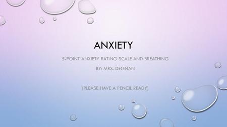 anxiety 5-point anxiety rating scale and breathing BY: Mrs. Degnan